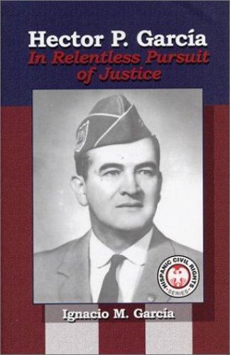 Hector P. Garcia: In Relentless Pursuit of Justice (The Hispanic Civil Rights…