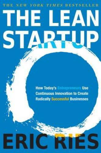 The Lean Startup: How Today’s Entrepreneurs Use Continuous Innovation to – GOOD