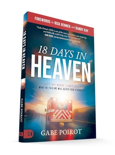 18 Days in Heaven: I Left My Body. I Met Jesus. What He Told Me Will Alter…