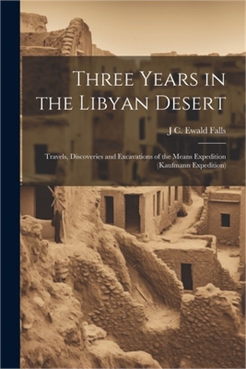 Three Years in the Libyan Desert: Travels, Discoveries and Excavations of the Me
