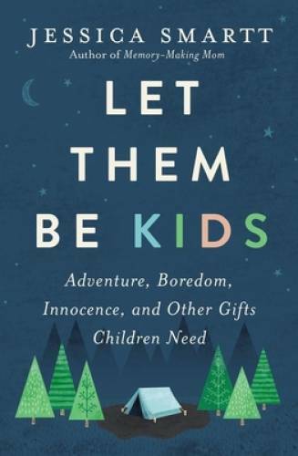 Let Them Be Kids: Adventure, Boredom, Innocence, and Other Gifts Childr – GOOD