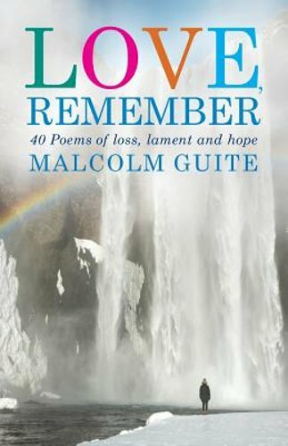 Love, Remember: 40 Poems of Loss, Lament and Hope by Malcolm Guite: New