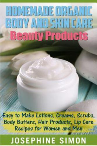 Homemade Organic Body and Skin Care Beauty Products: Easy to Make Lotions,…