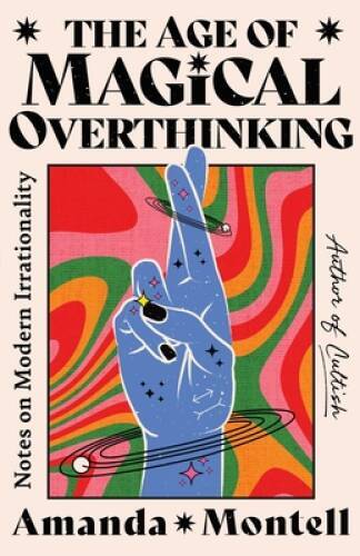 The Age of Magical Overthinking: Notes on Modern Irrationality – VERY GOOD