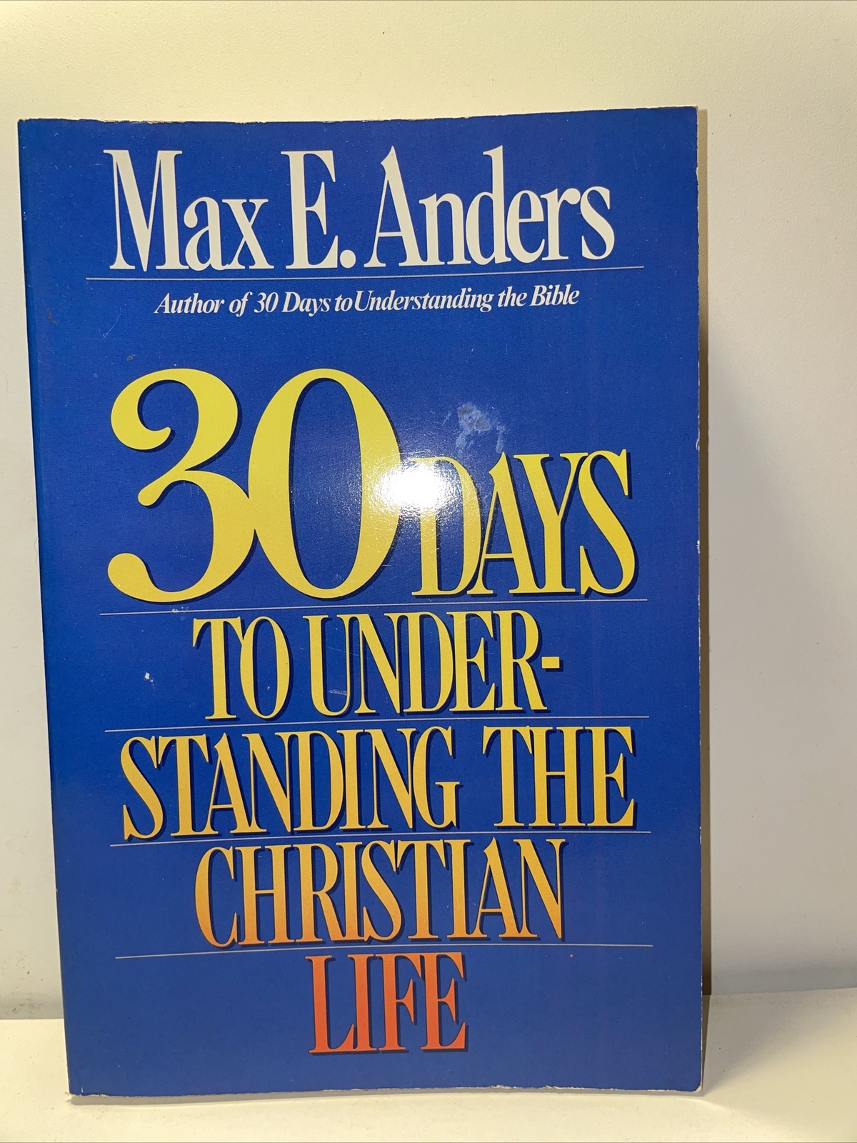 30 DAYS TO UNDERSTANDING The CHRISTIAN LIFE By Max E. Anders B2