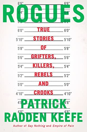 ROGUES: TRUE STORIES OF GRIFTERS, KILLERS, REBELS AND By Patrick Radden Keefe