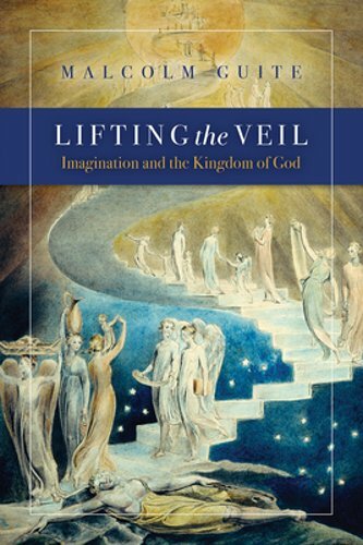 Lifting the Veil: Imagination and the Kingdom of God by Malcolm Guite: New