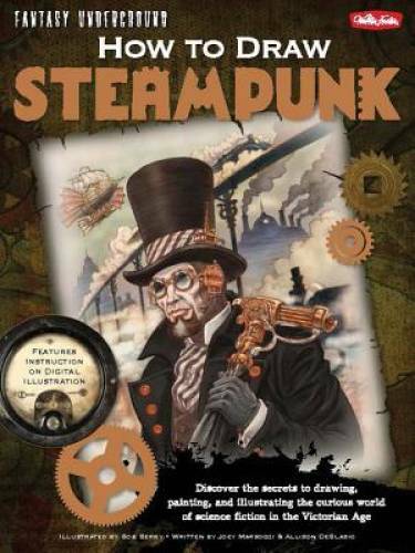 How to Draw Steampunk: Discover the secrets to drawing, painting, and ill – GOOD