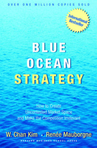 Blue Ocean Strategy: How to Create Uncontested Market Space and Make Comp – GOOD