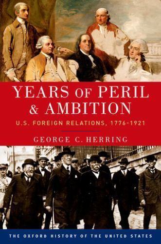 Years of Peril and Ambition: U.S. Foreign Relations, 1776-1921 (Oxford History