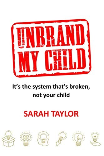 Unbrand My Child: It’s the system that’s broken, not your ch… by Taylor, Sarah