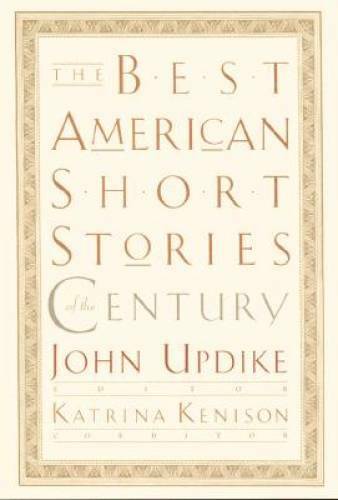 The Best American Short Stories of the Century – Hardcover By John Updike – GOOD