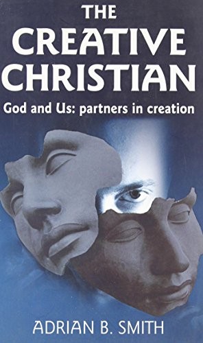 The Creative Christian: God and Us: Partners in Creation By Adri