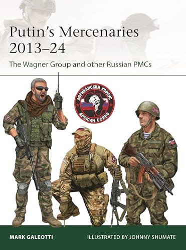 Putin’s Mercenaries, 2013–24: The Wagner Group and Other Russian PMCs (Elite, No