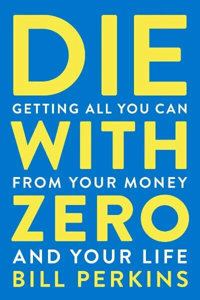 Die with Zero Getting All You Can from Your Money and Your Life by Bill USA Item