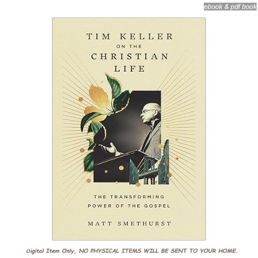 Tim Keller on the Christian Life: The Transforming Po, Matt Smethurst 2025
