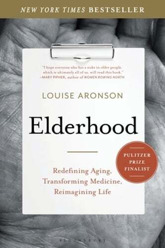 Elderhood: Redefining Aging, Transforming Medicine, Reimagining Life by Aronson