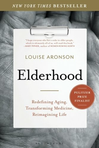 Elderhood: Redefining Aging, Transforming Medicine, Reimagining Life by Aronson