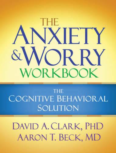 The Anxiety and Worry Workbook: The Cognitive Behavioral Solution – GOOD