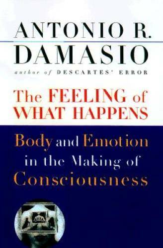The Feeling of What Happens: Body and Emotion in the Making of Consci – GOOD