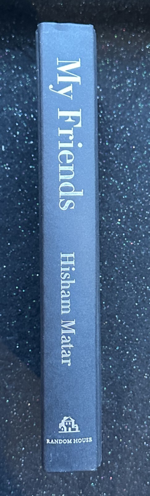 My Friends: A Novel by Hisham Matar (First Printing)