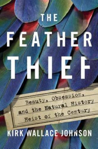 The Feather Thief: Beauty, Obsession, and the Natural History Heist of th – GOOD