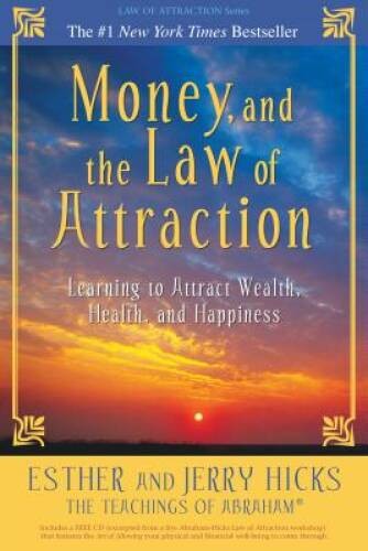 Money, and the Law of Attraction: Learning to Attract Wealth, Health, and – GOOD