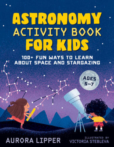 Astronomy Activity Book for Kids: 100 Fun Ways to Learn About Space and – GOOD