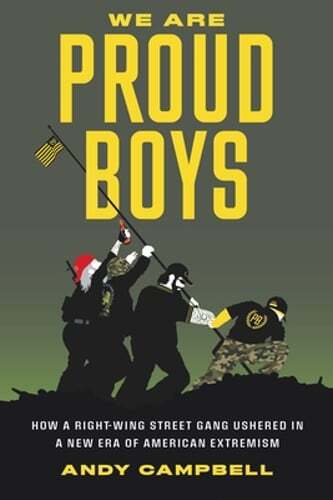 We Are Proud Boys: How a Right-Wing Street Gang Ushered in a New Era of American