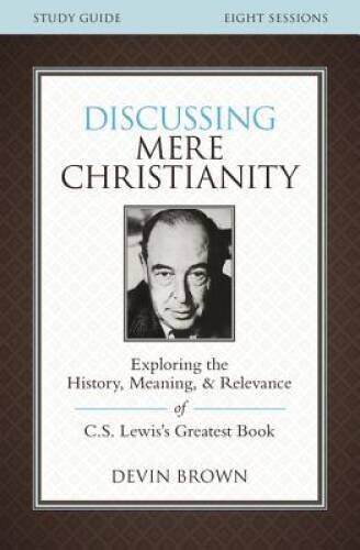 Discussing Mere Christianity Study Guide: Exploring the History, Mea – VERY GOOD