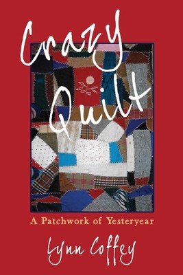 Crazy Quilt: A Patchwork of Yesteryear by Coffey, Lynn