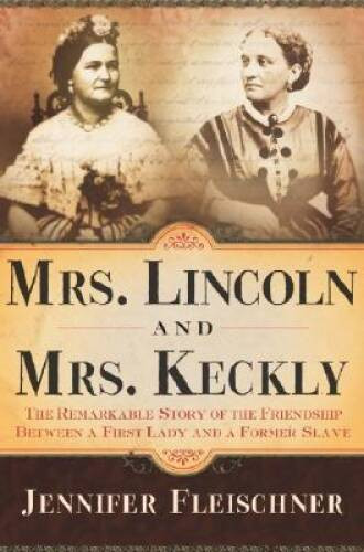 Mrs. Lincoln and Mrs. Keckly: The Remarkable Story of the Friendship – VERY GOOD
