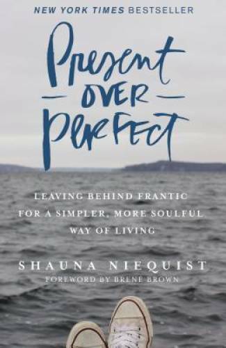 Present Over Perfect: Leaving Behind Frantic for a Simpler, More Soulful – GOOD