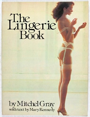 The Lingerie Book by Mary Kennedy and Mitchell Gray (1982, Trade Paperback)