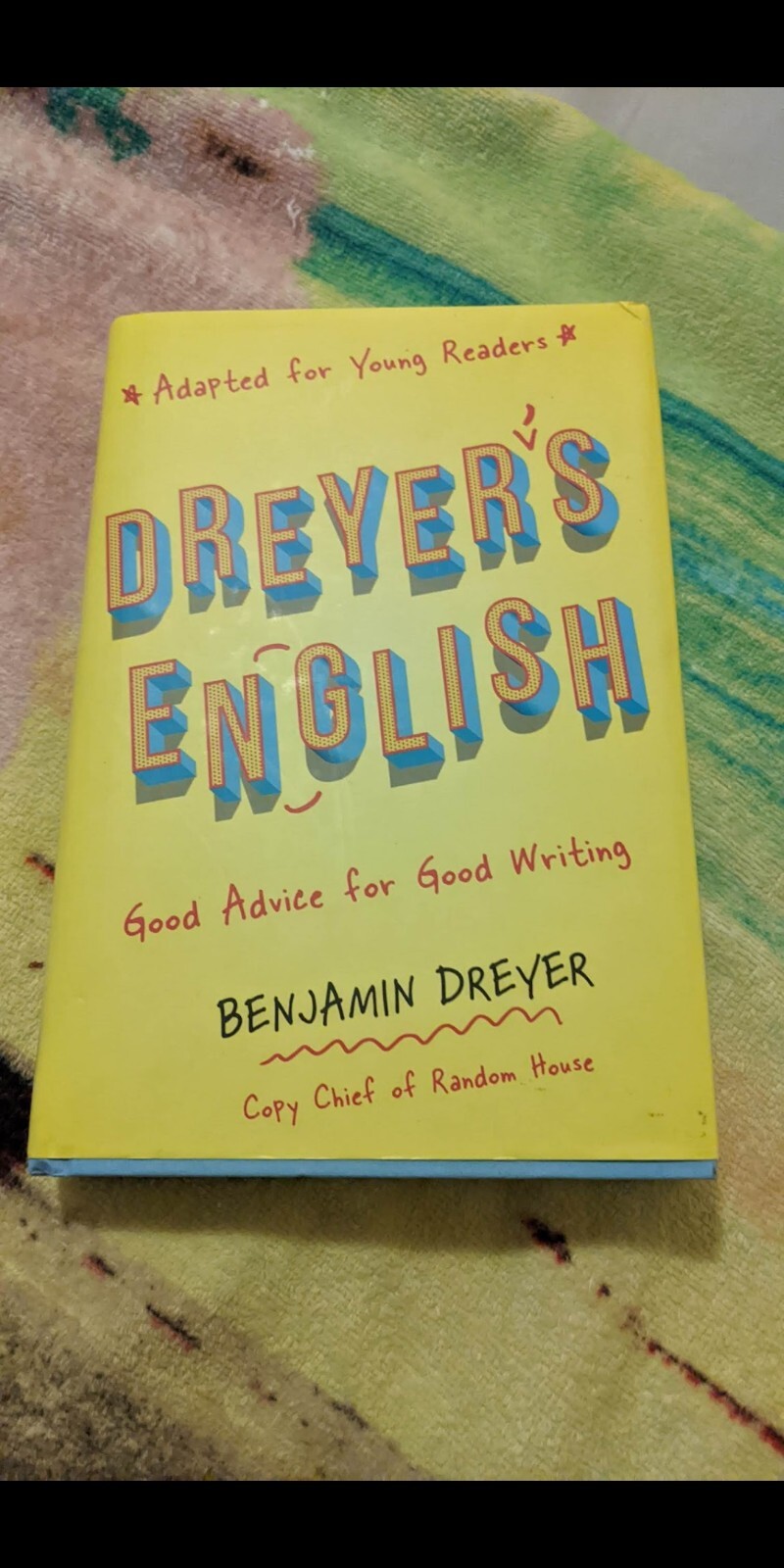 Dreyer’s English (Adapted for Young Readers) : Good Advice for Good Writing…