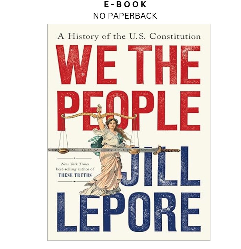 We the People: A History of the U.S. Constitution, Jill Lepore 2025