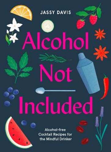 Alcohol Not Included: Alcohol-Free Cocktails for the Mindful Drinker by Davis