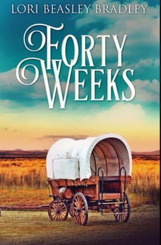 Forty Weeks: Premium Hardcover Edition, Lori Beasley Bradley, Very Good Book