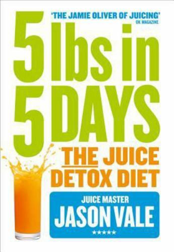 5lbs in 5 Days: The Juice Detox Diet by Vale, Jason