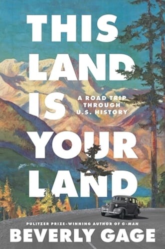 This Land Is Your Land: A Road Trip Through U.S. History by Beverly Gage: New
