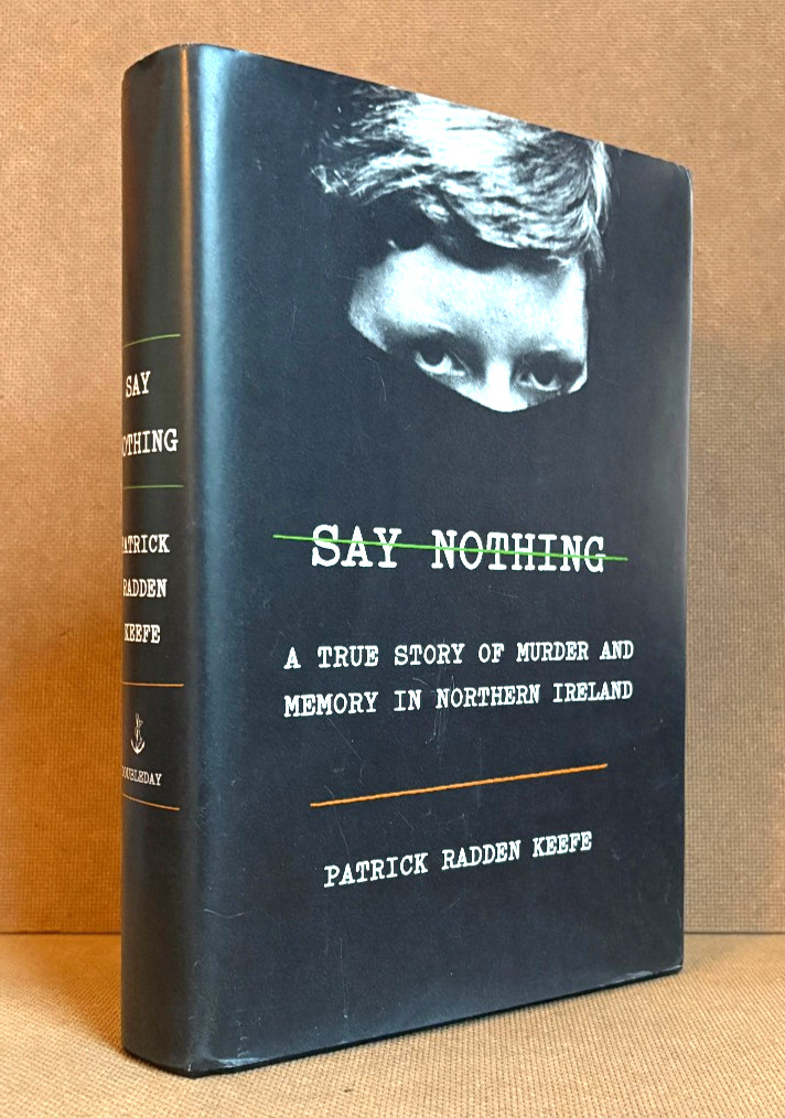 SAY NOTHING (Murder & Memory in N. Ireland) by PATRICK RADDEN KEEFE (1st Ed)