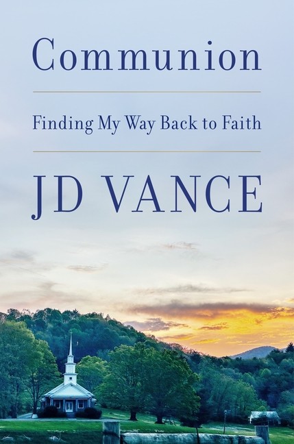 Communion: Finding My Way Back to Faith Hardcover by J D Vance