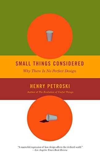 Small Things Considered: Why There Is No Perfect Design by Petroski, Henry