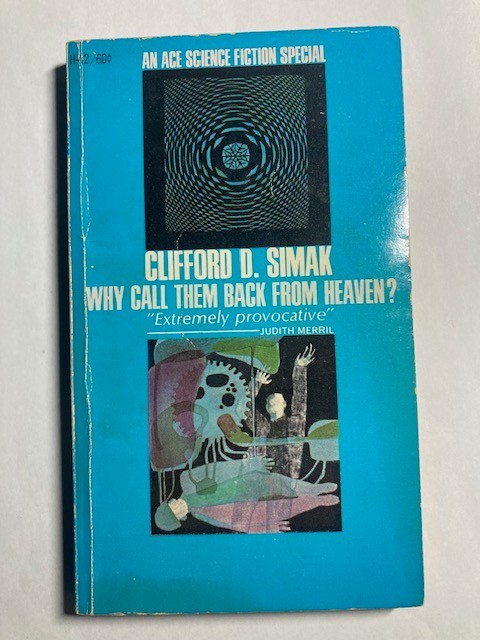 WHY CALL THEM BACK FROM HEAVEN?- by CLIFFORD D. SIMAK- 1967 -PB.