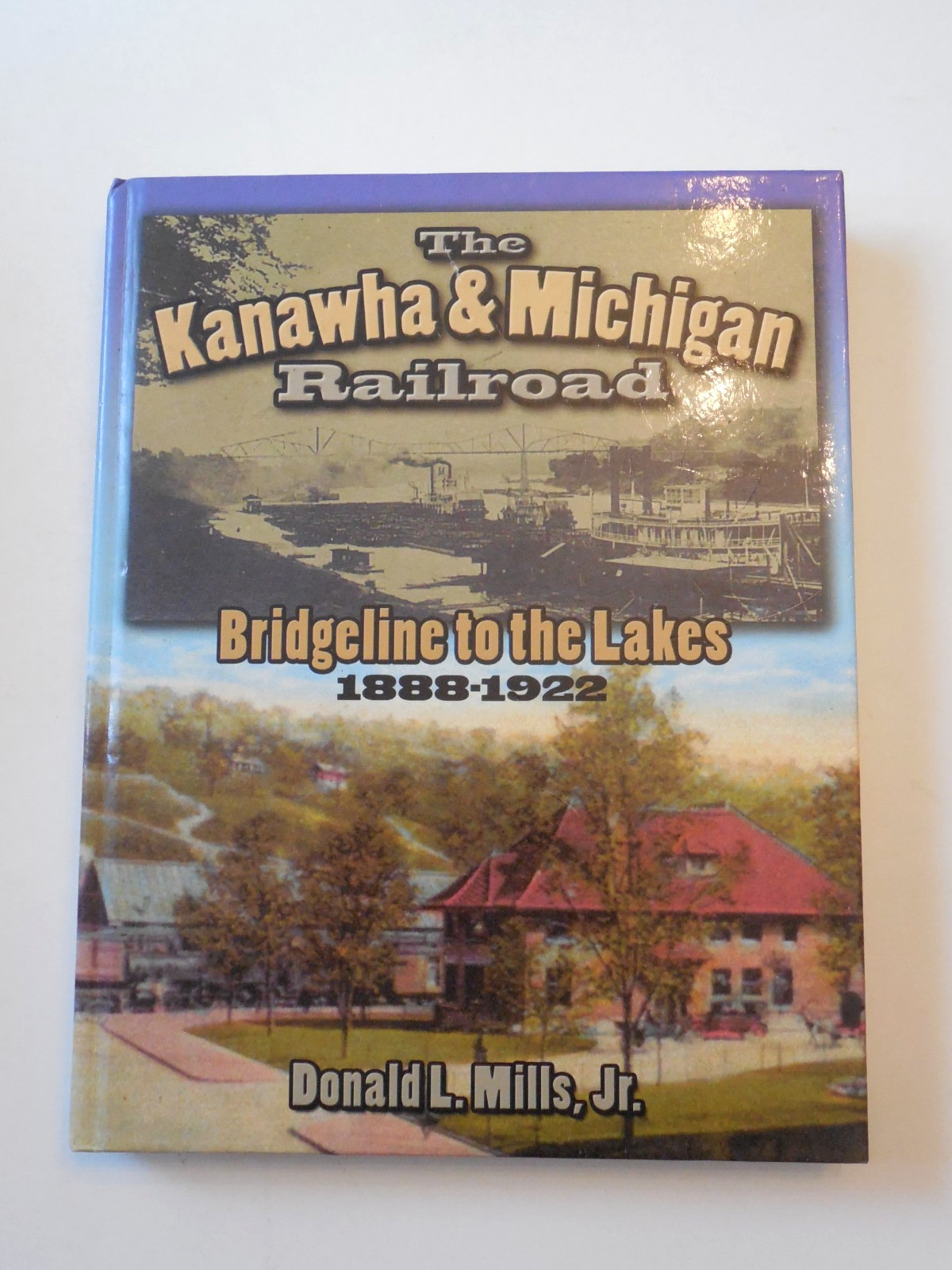 The Kanawha & Michigan Railroad: Bridgeline to the Lakes 1888-1922 by Mills HB