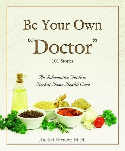 Be Your Own Doctor : An Informative Guide to Herbal Home Health Care by