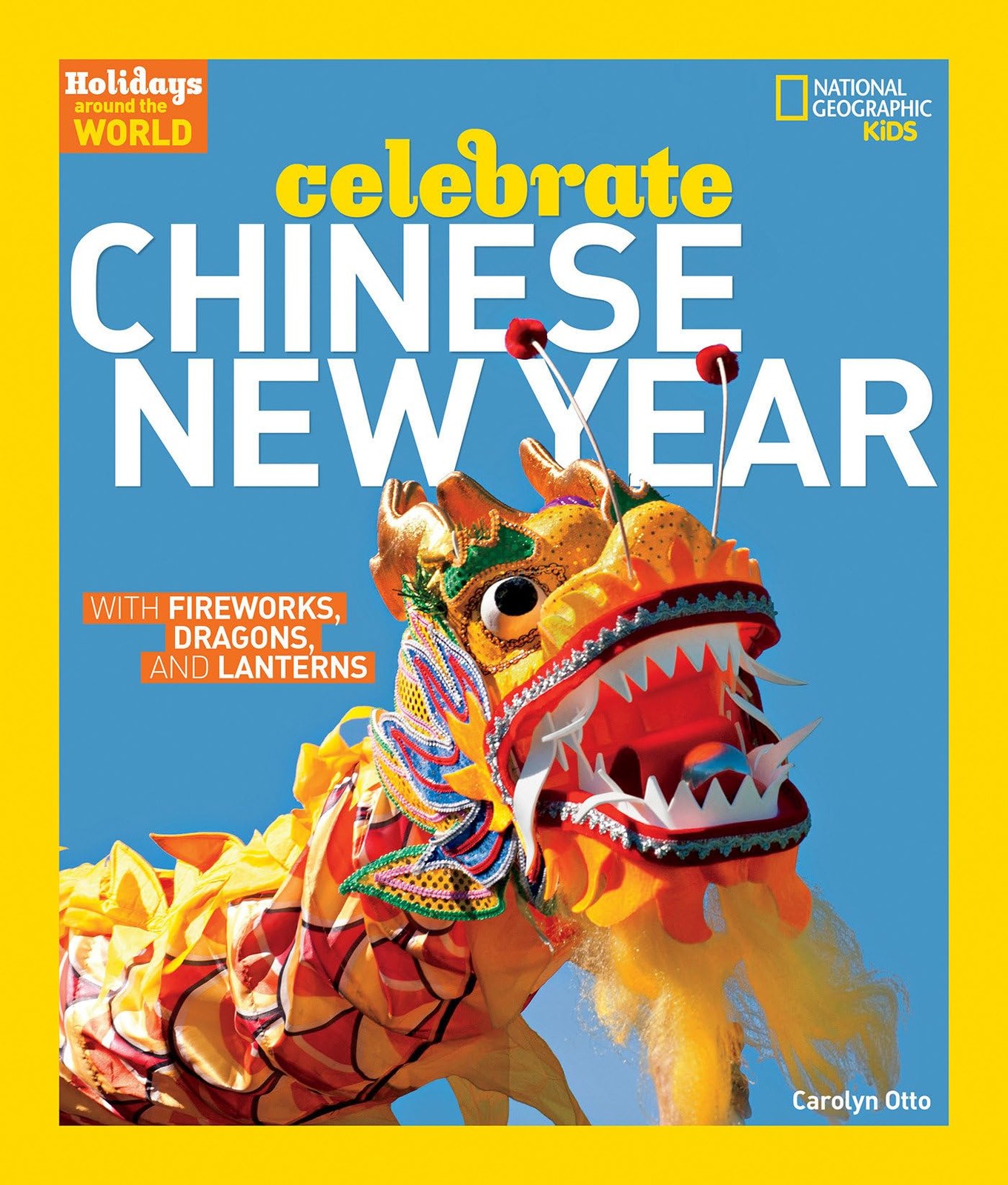 Holidays Around the World: Celebrate Chinese New Year: With Fireworks, Dragons,