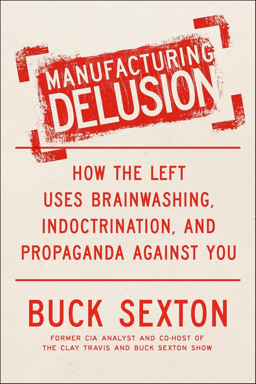 Manufacturing Delusion: How the Left Uses Brainwashing, Indoctrination, and Prop