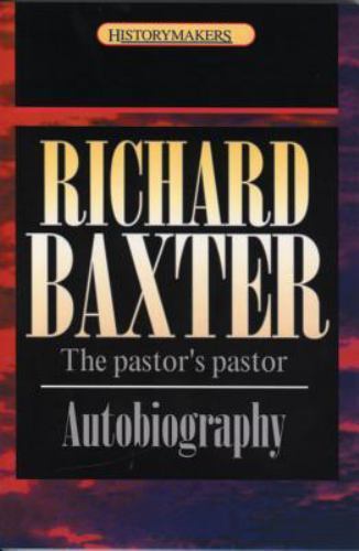 History Maker Ser.: Richard Baxter : The Pastor’s Pastor by Andrew Thomson…