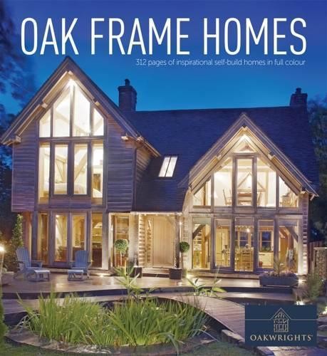 Oak Frame Homes: 336 Pages of Inspirational … by “Homebuilding & Reno Hardback
